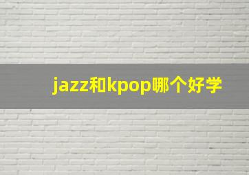 jazz和kpop哪个好学