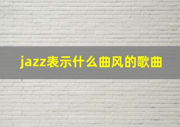 jazz表示什么曲风的歌曲