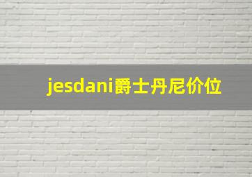 jesdani爵士丹尼价位