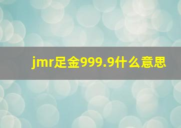 jmr足金999.9什么意思