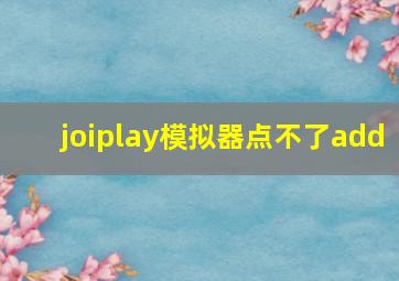 joiplay模拟器点不了add