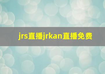 jrs直播jrkan直播免费