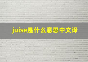 juise是什么意思中文译