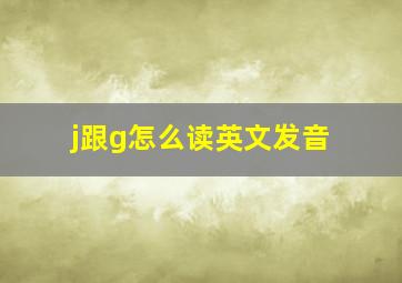 j跟g怎么读英文发音