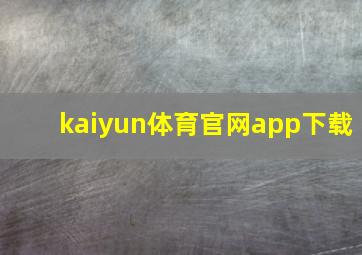 kaiyun体育官网app下载