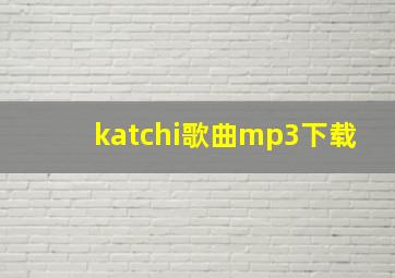 katchi歌曲mp3下载