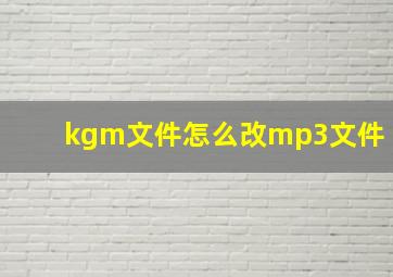 kgm文件怎么改mp3文件