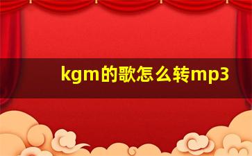 kgm的歌怎么转mp3