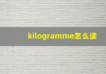 kilogramme怎么读