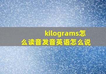 kilograms怎么读音发音英语怎么说