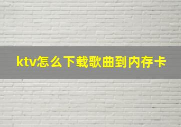 ktv怎么下载歌曲到内存卡