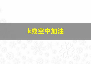 k线空中加油