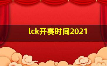 lck开赛时间2021