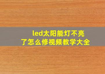 led太阳能灯不亮了怎么修视频教学大全