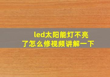 led太阳能灯不亮了怎么修视频讲解一下