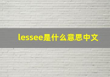 lessee是什么意思中文