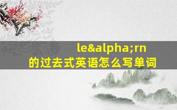 leαrn的过去式英语怎么写单词