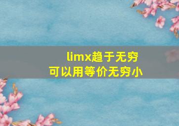 limx趋于无穷可以用等价无穷小