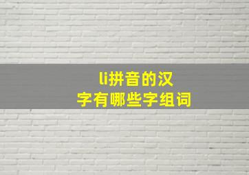 li拼音的汉字有哪些字组词