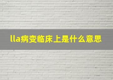 lla病变临床上是什么意思