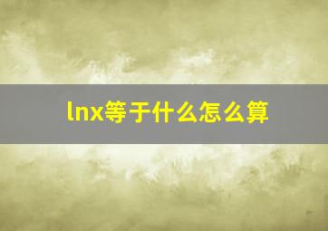 lnx等于什么怎么算