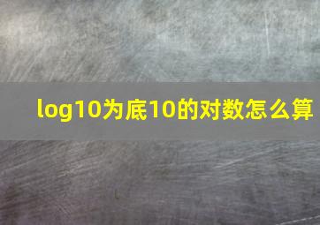 log10为底10的对数怎么算