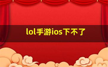 lol手游ios下不了