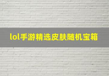 lol手游精选皮肤随机宝箱