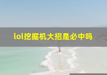 lol挖掘机大招是必中吗