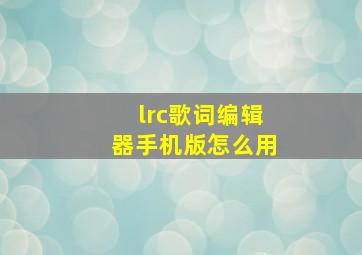 lrc歌词编辑器手机版怎么用