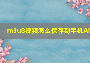 m3u8视频怎么保存到手机APP