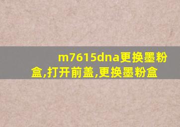 m7615dna更换墨粉盒,打开前盖,更换墨粉盒