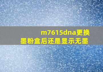 m7615dna更换墨粉盒后还是显示无墨