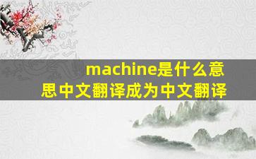 machine是什么意思中文翻译成为中文翻译