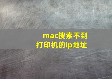 mac搜索不到打印机的ip地址