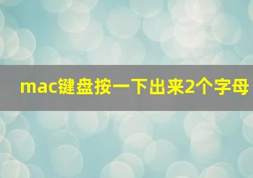 mac键盘按一下出来2个字母