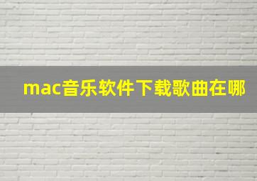 mac音乐软件下载歌曲在哪