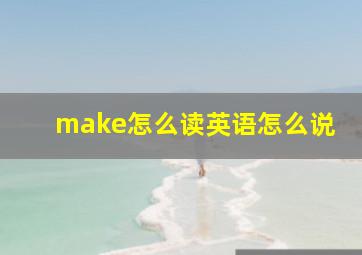 make怎么读英语怎么说