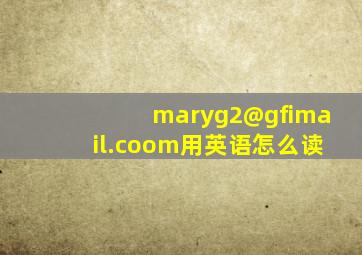 maryg2@gfimail.coom用英语怎么读