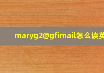 maryg2@gfimail怎么读英语