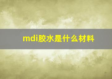 mdi胶水是什么材料