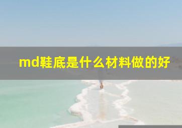 md鞋底是什么材料做的好