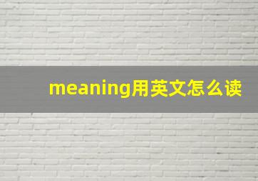 meaning用英文怎么读