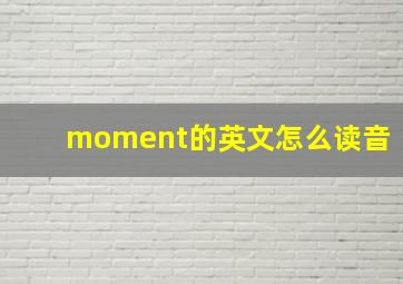 moment的英文怎么读音