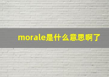 morale是什么意思啊了