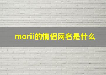 morii的情侣网名是什么