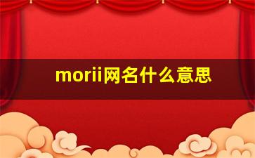 morii网名什么意思