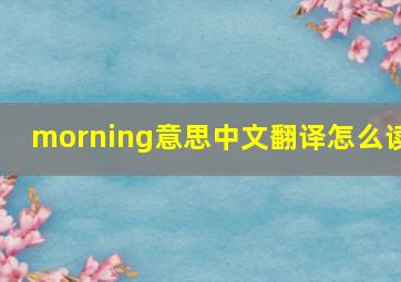 morning意思中文翻译怎么读