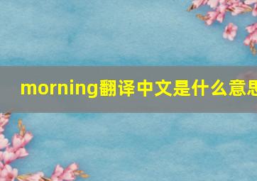 morning翻译中文是什么意思