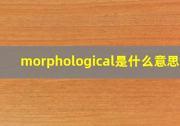 morphological是什么意思啊